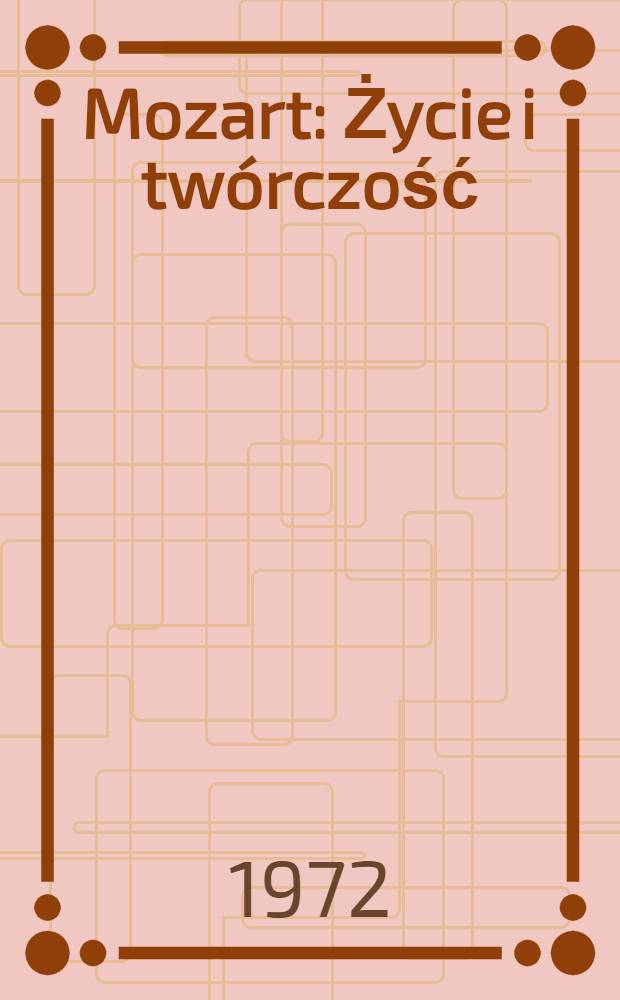 Mozart : Życie i tw&oacute;rczość