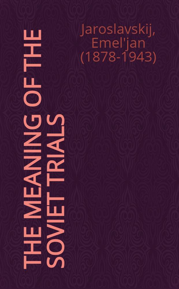The meaning of the Soviet trials : Including the official text of the indictment of the Bukharin-Trotskyite bloc