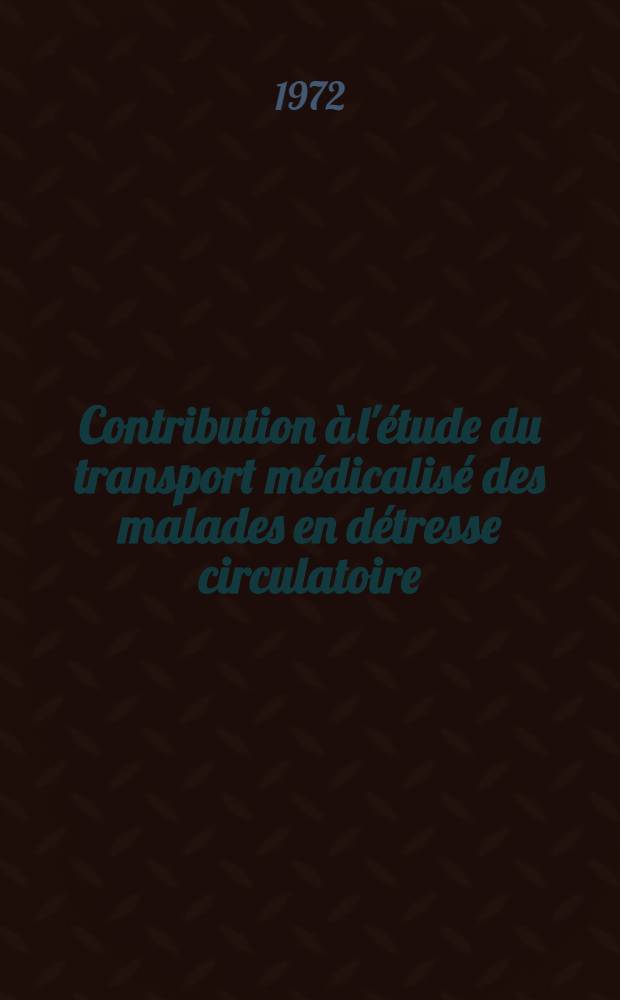 Contribution &agrave; l'&eacute;tude du transport m&eacute;dicalis&eacute; des malades en d&eacute;tresse circulatoire : &Agrave; propos d'une exp&eacute;rience acquise par le transport de 475 adultes en d&eacute;tresse cardiaque d'origine m&eacute;dicale : Th&egrave;se ..
