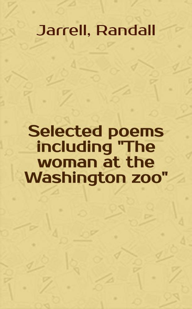Selected poems including "The woman at the Washington zoo"