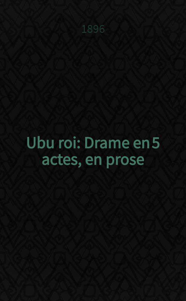 Ubu roi : Drame en 5 actes, en prose