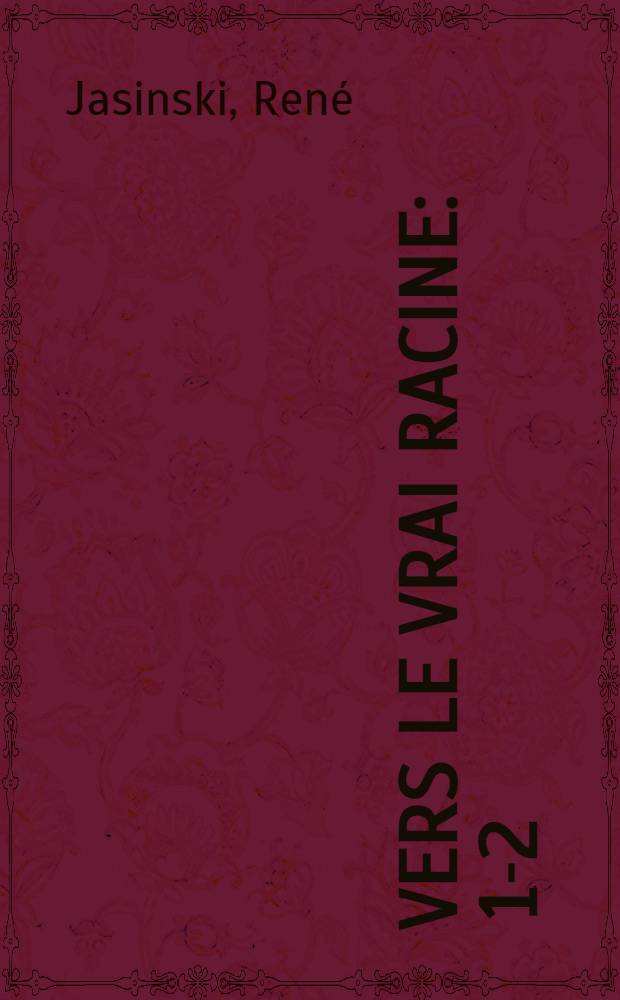 Vers le vrai Racine : 1-2