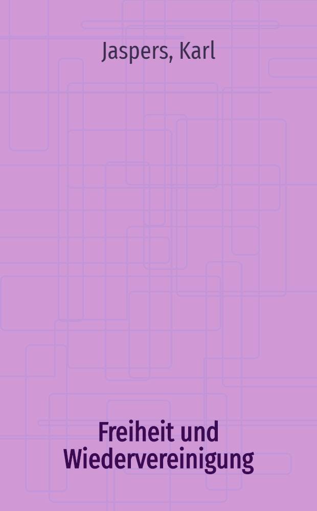 Freiheit und Wiedervereinigung : Über Aufgaben deutscher Politik