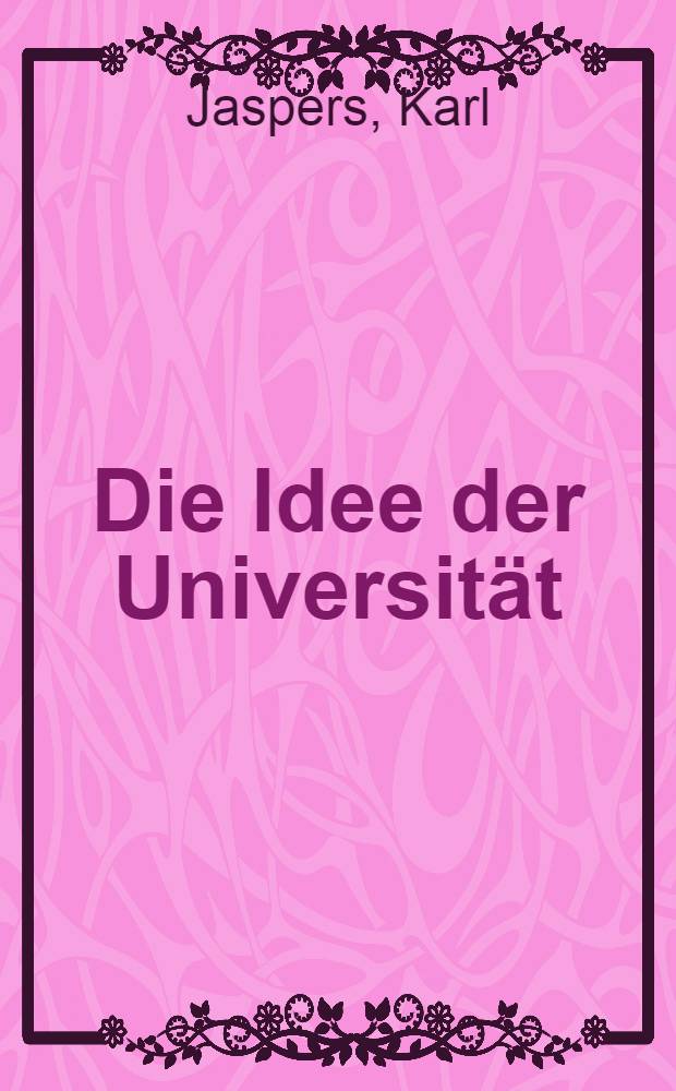 Die Idee der Universit&auml;t : F&uuml;r die gegenw&auml;rtige Situation