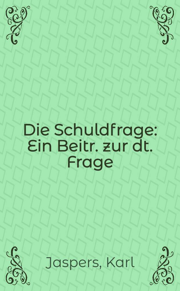Die Schuldfrage : Ein Beitr. zur dt. Frage