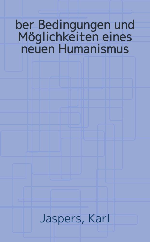 Über Bedingungen und Möglichkeiten eines neuen Humanismus : Drei Vorträge