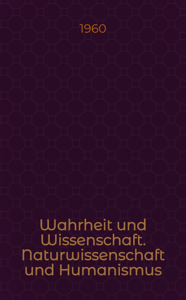 Wahrheit und Wissenschaft. Naturwissenschaft und Humanismus : Zwei Reden, [gehalten anlässlich der 500-Jahr-Feier der Basler Univ.]