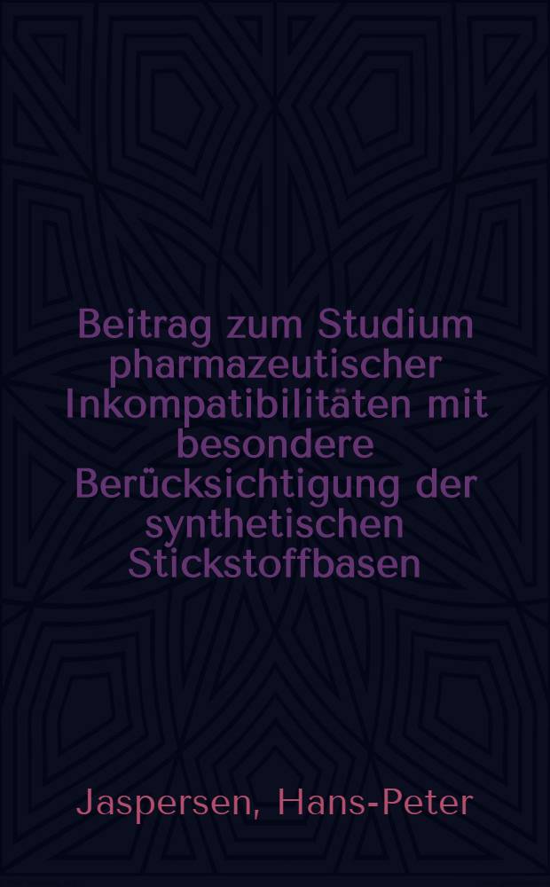 Beitrag zum Studium pharmazeutischer Inkompatibilitäten mit besondere Berücksichtigung der synthetischen Stickstoffbasen : Von der Eidgenössischen Techn. Hochschule in Zürich ... genehmigte Promotionsarb