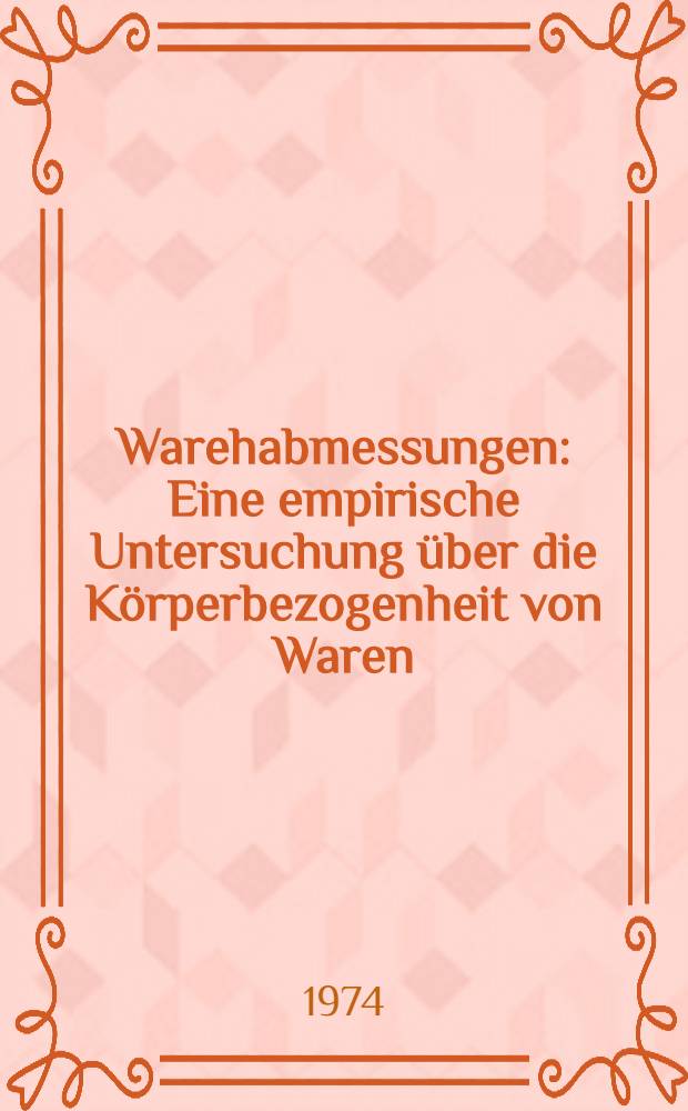 Warehabmessungen : Eine empirische Untersuchung über die Körperbezogenheit von Waren : Inaug.-Diss. ... ... der Wirtschafts- und sozialwiss. Fak. der Univ. zu Köln