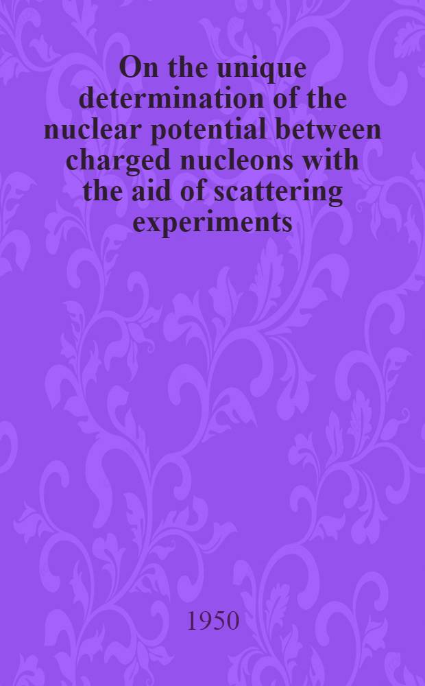 On the unique determination of the nuclear potential between charged nucleons with the aid of scattering experiments