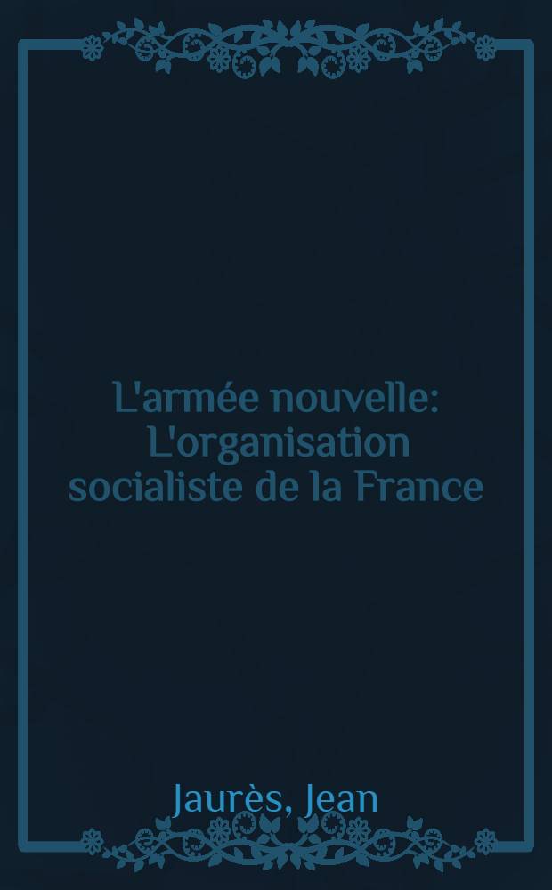 L'armée nouvelle : L'organisation socialiste de la France