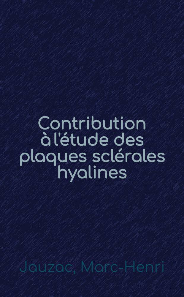 Contribution à l'étude des plaques sclérales hyalines : Thèse ..