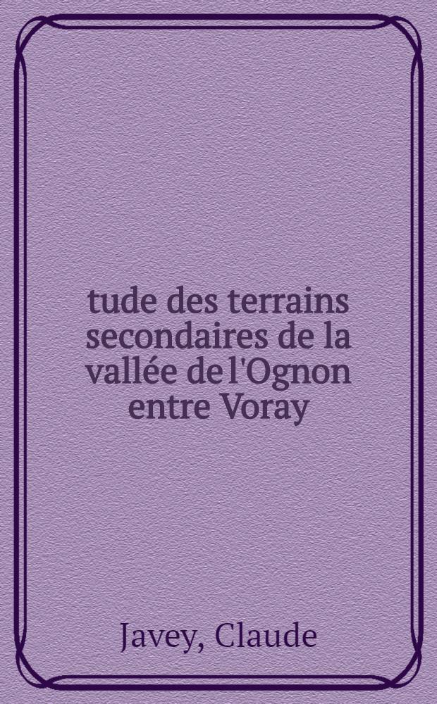 Étude des terrains secondaires de la vallée de l'Ognon entre Voray (Hte-Saône) et Thervay (Jura) : Thèse présentée à la Faculté des sciences de l'Univ. de Besançon ..