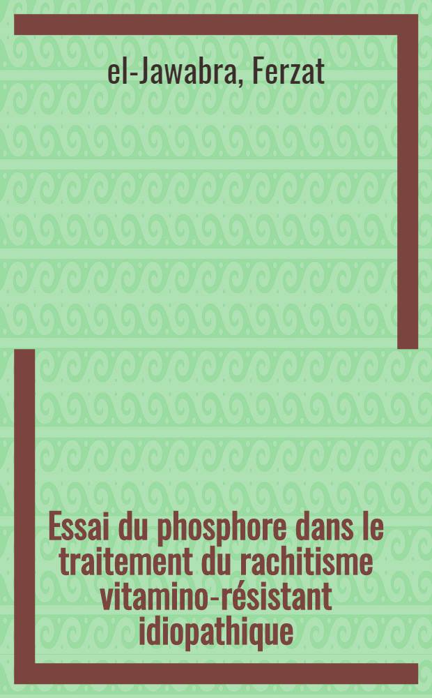 Essai du phosphore dans le traitement du rachitisme vitamino-résistant idiopathique : Thèse ..