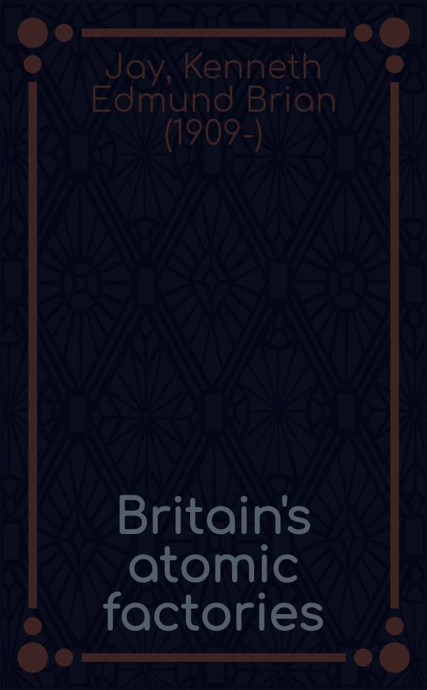 Britain's atomic factories : The story of atomic energy production in Britain