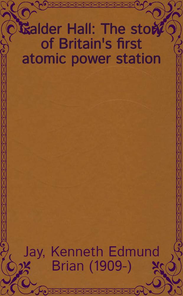 Calder Hall : The story of Britain's first atomic power station