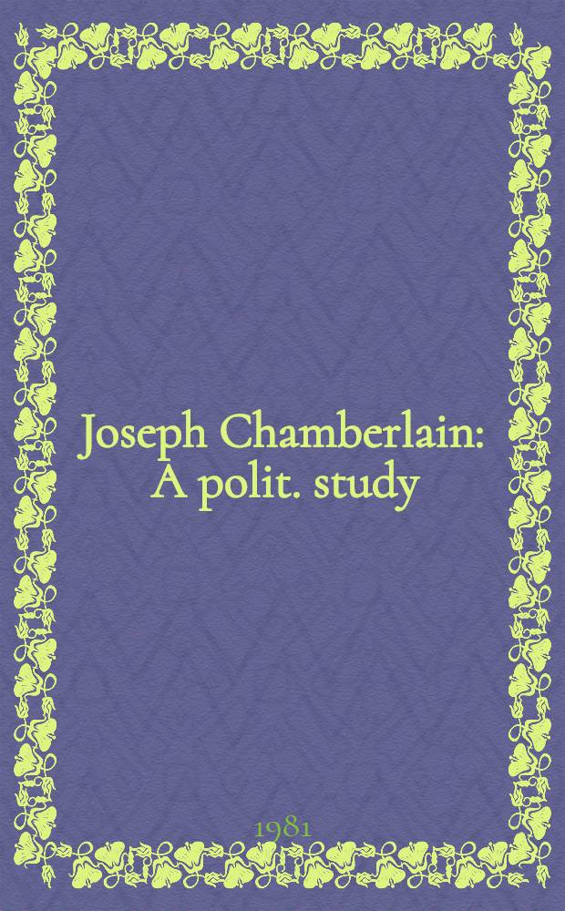 Joseph Chamberlain : A polit. study