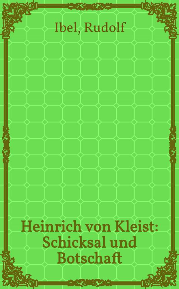 Heinrich von Kleist : Schicksal und Botschaft