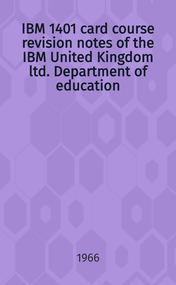 IBM 1401 card course revision notes [of the] IBM United Kingdom ltd. Department of education