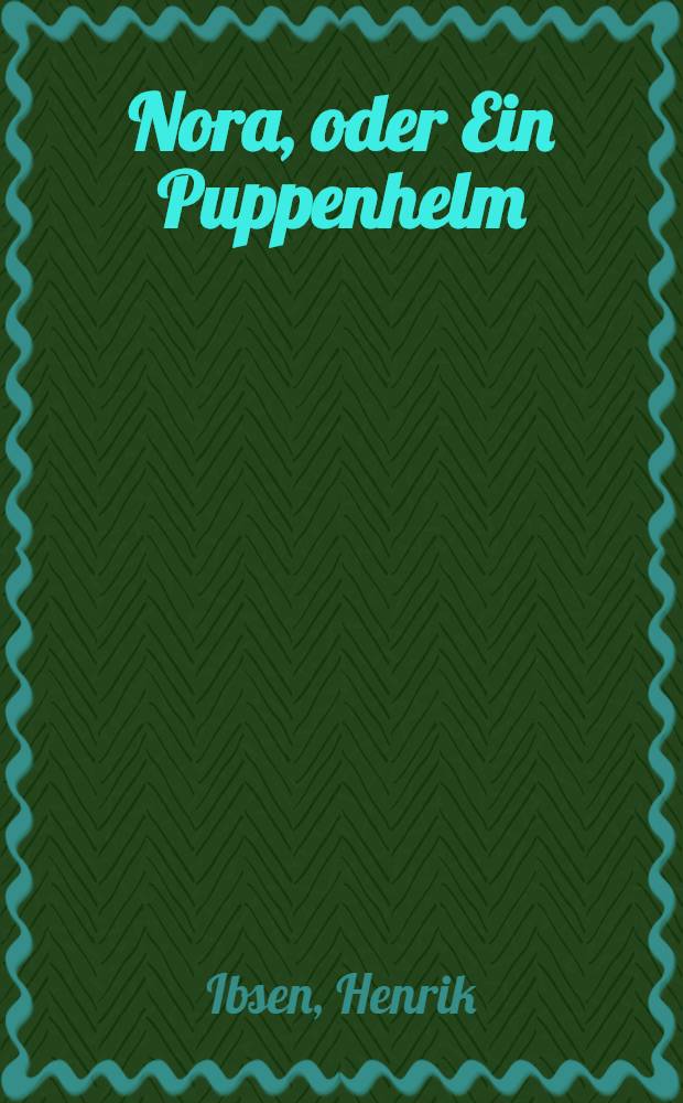 Nora, oder Ein Puppenhelm : Schauspiel in drei Aufzügen