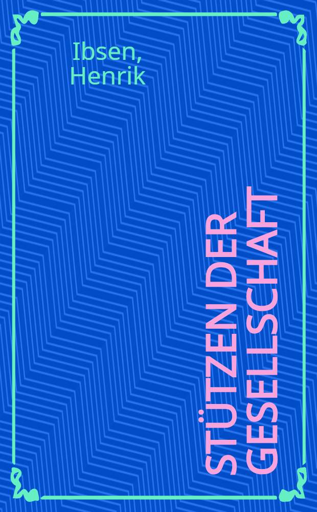 Stützen der Gesellschaft : Schauspiel in 4. Aufzügen