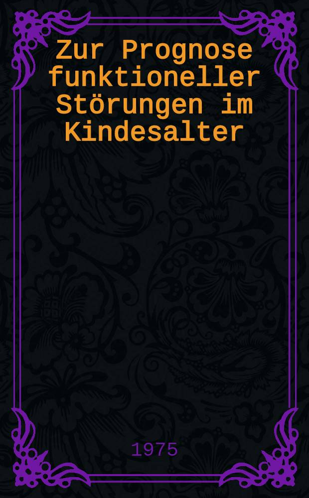 Zur Prognose funktioneller Störungen im Kindesalter : Inaug.-Diss. ... der Med. Fak. der ... Univ. Mainz ..
