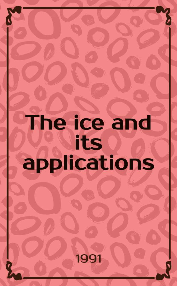 The ice and its applications : The First Sov.-Amer. workshop, June 16-26, 1991, Moscow, USSR : The abstracts