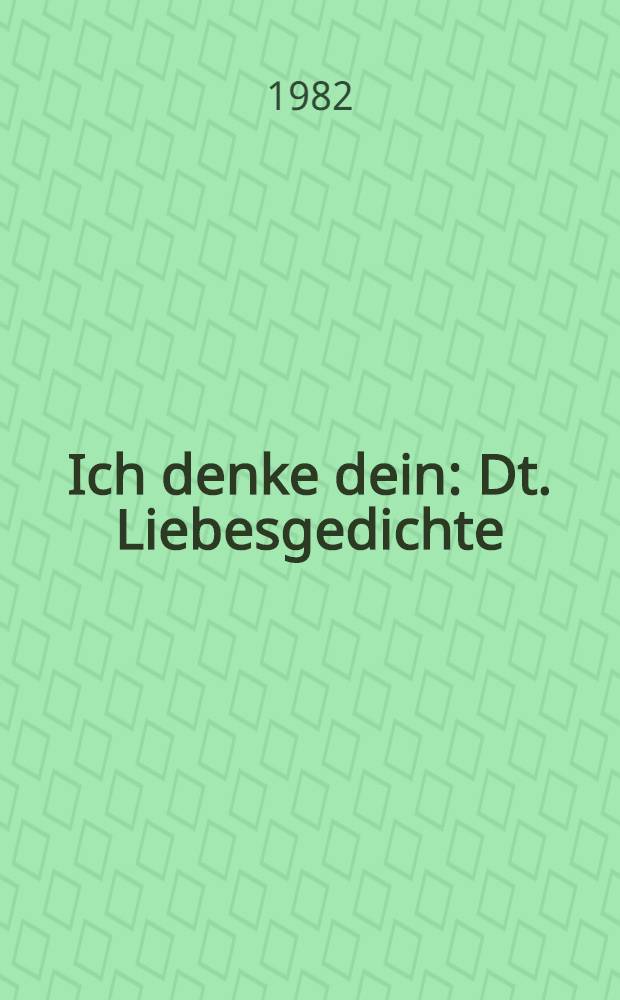 Ich denke dein : Dt. Liebesgedichte