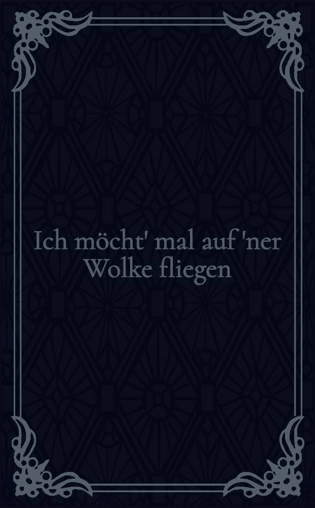 Ich möcht' mal auf 'ner Wolke fliegen : Familie u. Beziehung