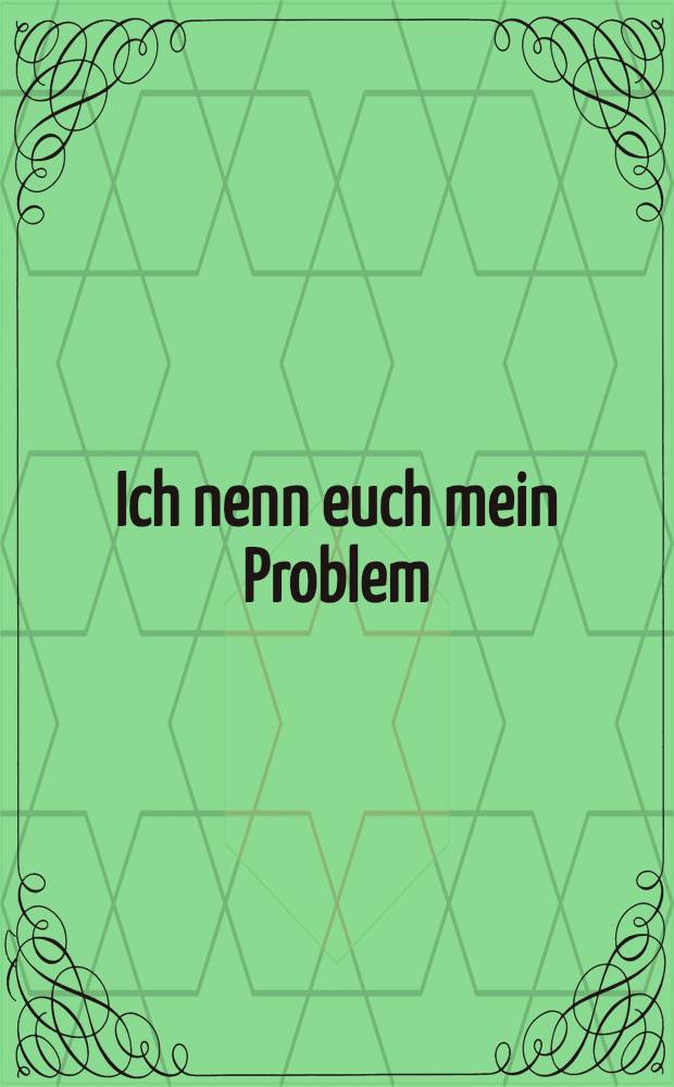 Ich nenn euch mein Problem : Gedichte der Nachgeborenen : 46 junge, in der DDR lebende Poeten der Jahrgänge 1945-1954