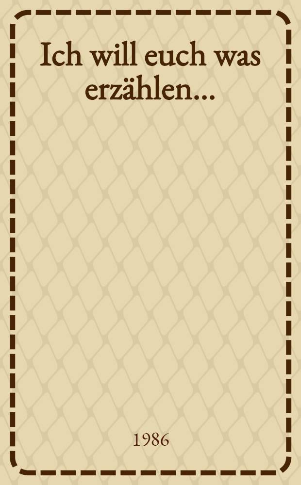 Ich will euch was erzählen ... : Dt. Kinderreime