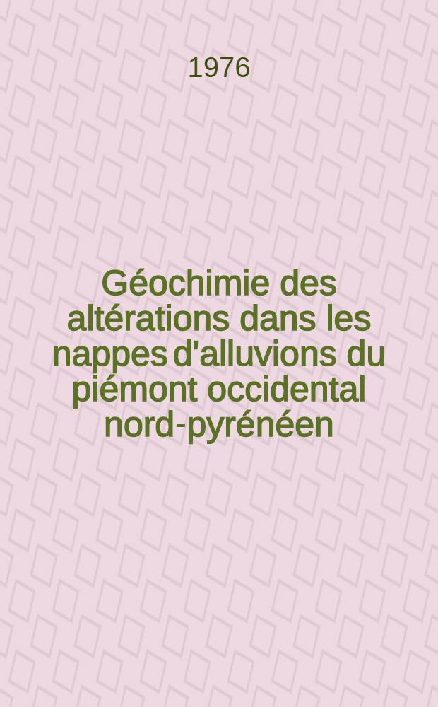 Géochimie des altérations dans les nappes d'alluvions du piémont occidental nord-pyrénéen : Éléments de paléopédologie quaternaire : Thèse prés. à l'Univ. de Paris VI