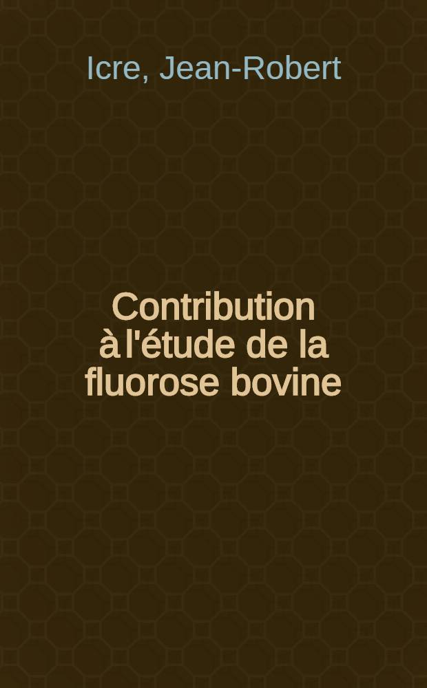 Contribution à l'étude de la fluorose bovine : Thèse pour le doctorat vétérinaire (diplôme d'État)