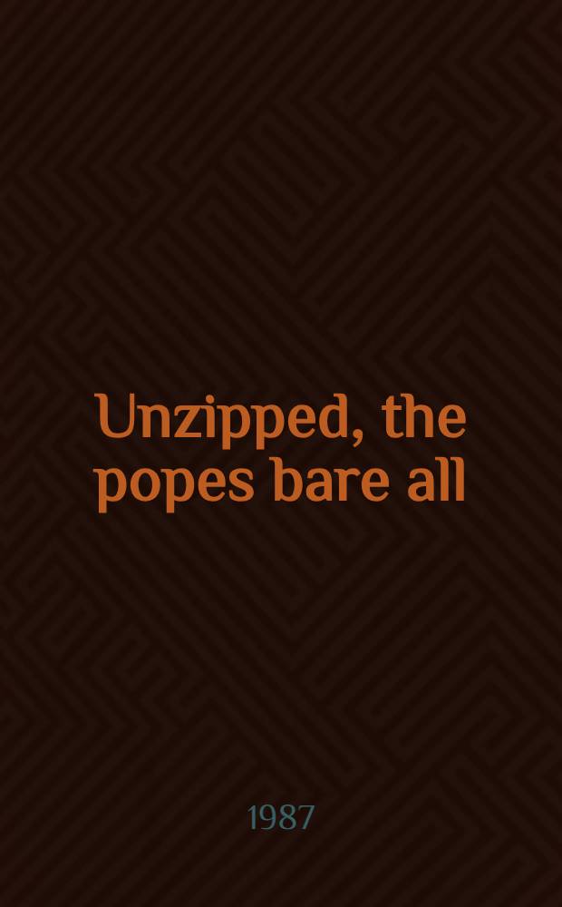 Unzipped, the popes bare all : A Frank study of sex & corruption in the Vatican
