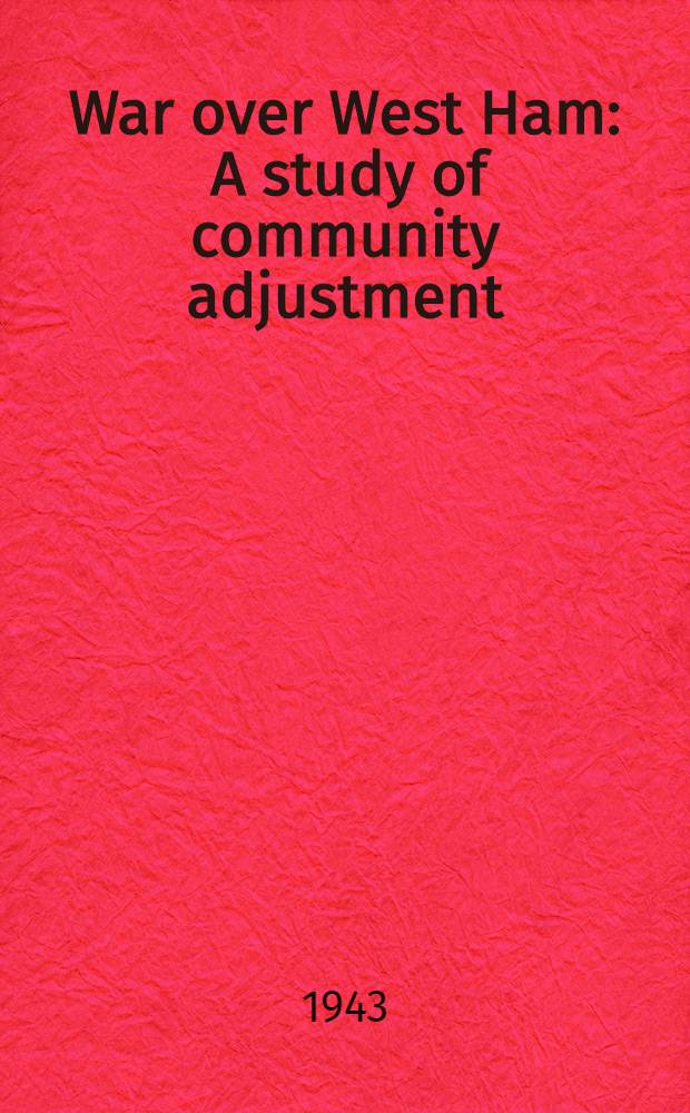 War over West Ham : A study of community adjustment : A report prepared for the Fabian society and the Ethical union