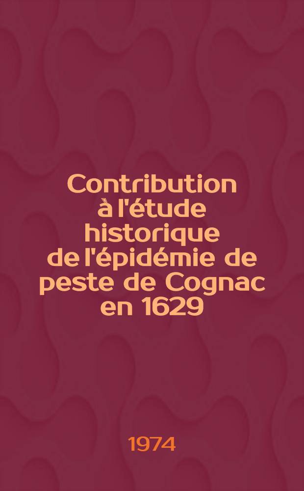 Contribution à l'étude historique de l'épidémie de peste de Cognac en 1629 : Thèse ..