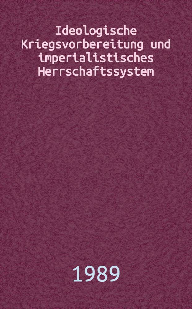 Ideologische Kriegsvorbereitung und imperialistisches Herrschaftssystem : Beitr. zur polit. ideologischen Vorbereitung des deutschen Volkes auf den ersten und zweiten Weltkrieg