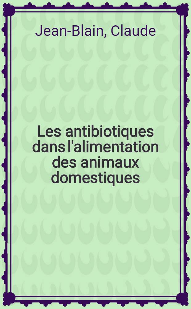 Les antibiotiques dans l'alimentation des animaux domestiques : Étude expérimentale chez le poulet et signification du croît : Thèse ..