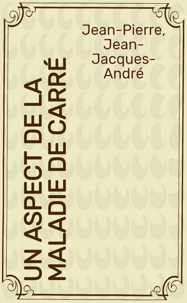 Un aspect de la maladie de Carré : Les névrites optiques : Thèse pour le doctorat vétérinaire (diplôme d'État) présentée ... devant la Faculté mixte de méd. et de pharmacie de Toulouse