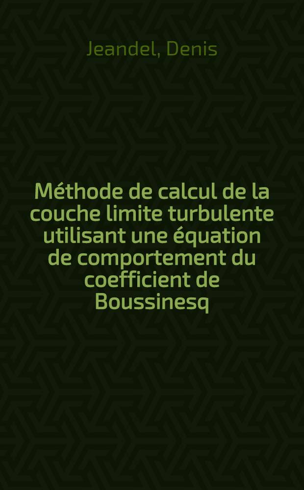 Méthode de calcul de la couche limite turbulente utilisant une équation de comportement du coefficient de Boussinesq : Thèse prés. devant l'Univ. Claude-Bernard de Lyon ..