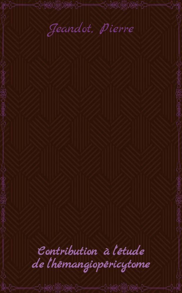 Contribution &agrave; l'&eacute;tude de l'h&eacute;mangiop&eacute;ricytome : &Agrave; propos d'une observation personnelle : &Eacute;tude anatomo-pathologique et clinique : Th&egrave;se ..