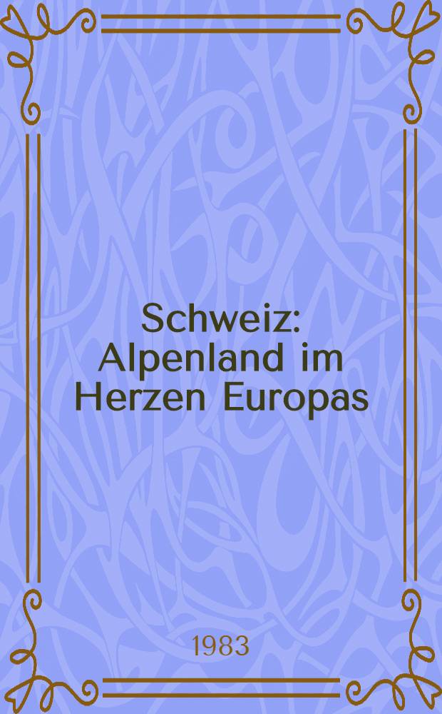 Schweiz : Alpenland im Herzen Europas