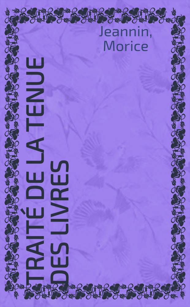 Traité de la tenue des livres : En parties doubles et en parie simple, ou comptabilité commerciale régulière; suivie de la comptabilité commerciale frauduleuse; accompagnée d'appendices et de notes ..