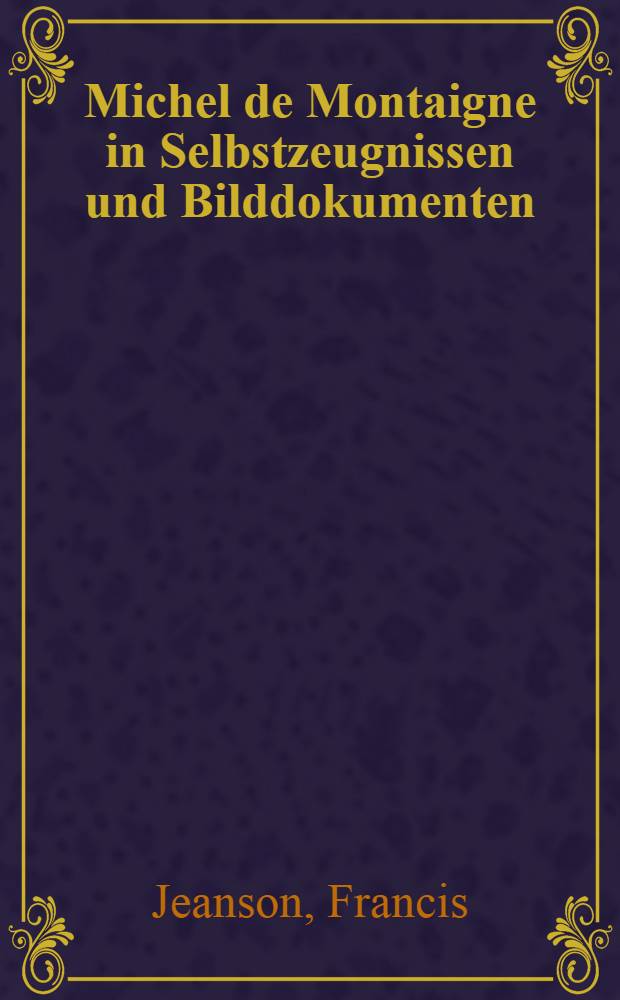 Michel de Montaigne in Selbstzeugnissen und Bilddokumenten