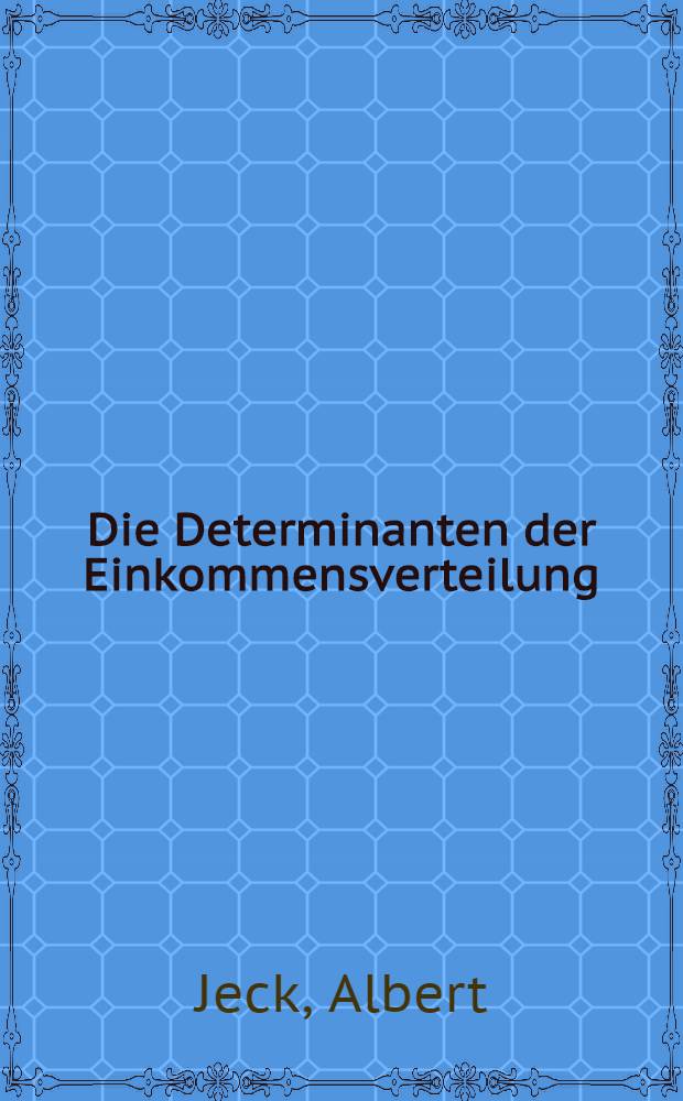 Die Determinanten der Einkommensverteilung : Ein Beitrag zur neueren Verteilungstheorie : Inaug.-Diss. ... der ... Univ. zu München
