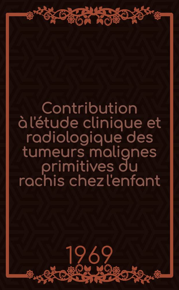 Contribution à l'étude clinique et radiologique des tumeurs malignes primitives du rachis chez l'enfant : Thèse ..
