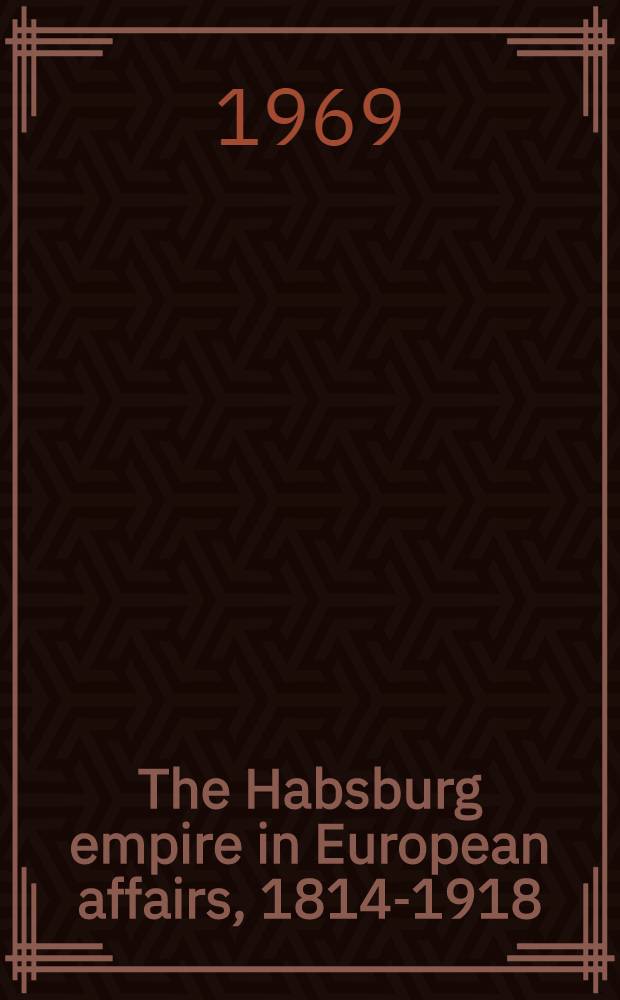 The Habsburg empire in European affairs, 1814-1918
