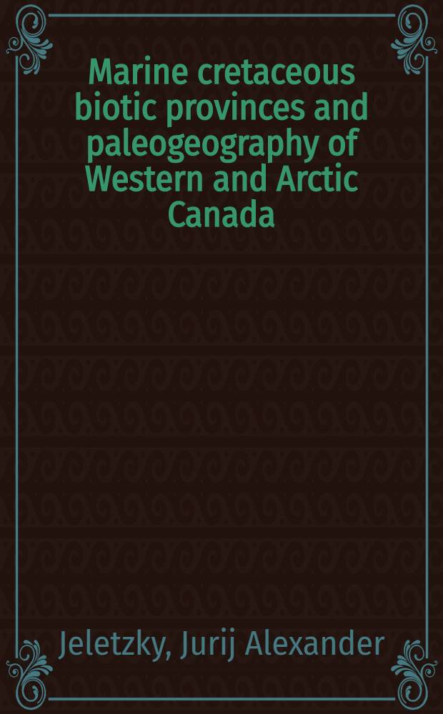Marine cretaceous biotic provinces and paleogeography of Western and Arctic Canada : illustrated by a detailed study of ammonites
