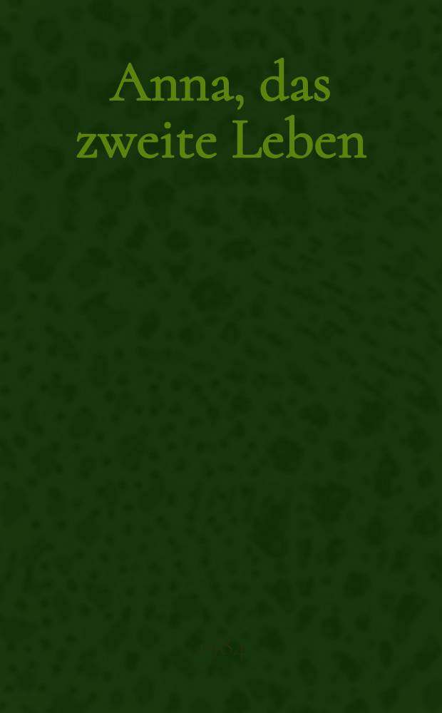 Anna, das zweite Leben : Prosa u. andere Ausk&uuml;nfte
