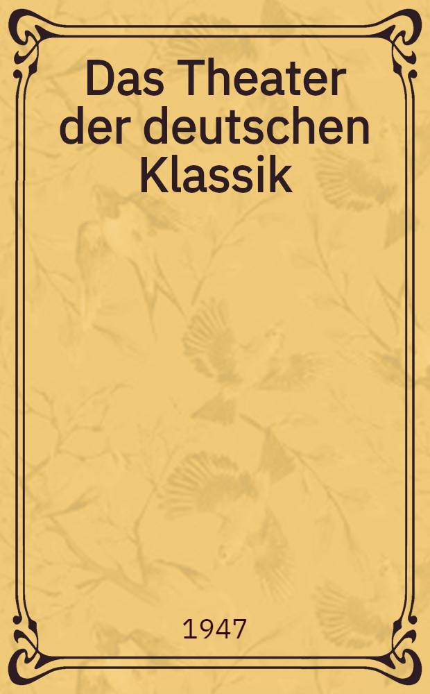 Das Theater der deutschen Klassik : Vortrag anläßlich der 1. Arbeitstagung der Studio-Bühnen deutscher Hochschulen am 10. Mai 1947
